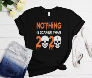 Nothing Scarier Than 2020 T-shirt