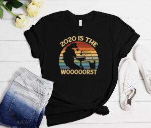 2020 is the wooooorst T-Shirt