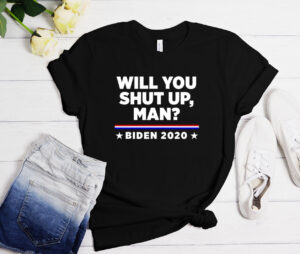 Joe Biden 2020 Will You Shut Up Biden 2020 T-shirt